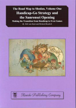 The Road Map to Shodan vol. 1 : Handicap-Go Strategy and the Sanrensei Opening (van Zeijst, Bozulich)